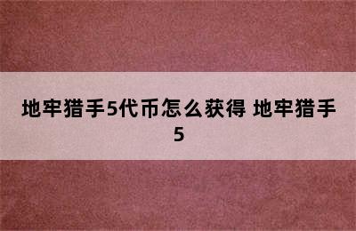 地牢猎手5代币怎么获得 地牢猎手5